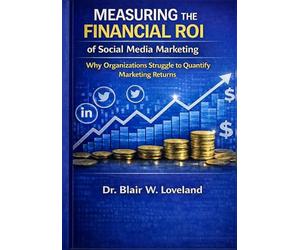 Measuring the Financial ROI of Social Media Marketing: Why Organizations Struggle to Quantify Social Media Marketing Returns