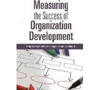 Measuring The Success Of Organization Development: A Step-By-Step Guide For Measuring Impact And Calculating Roi