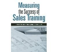 Measuring The Success Of Sales Training: A Step-By-Step Guide For Measuring Impact And Calculating Roi