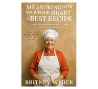 Measuring with Your Heart Is the Best Recipe: A soulful kitchen where keeping it simple always tastes like home