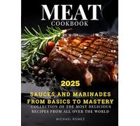 MEAT cookbook: collection of the most delicious recipes from all over the world, sauces and marinades, from basics to mastery