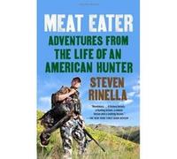 Meat Eater: Adventures from the Life of an American Hunter