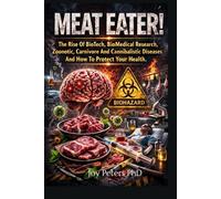 MEAT EATER: The Rise Of BioTech, BioMedical Research, Zoonotic, Carnivore And Cannibalistic Diseases And How To Protect Your Health