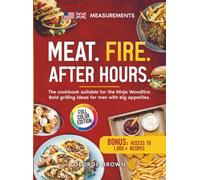 Meat. Fire. After Hours: The cookbook suitable for the Ninja Woodfire: Bold grilling ideas for men with big appetites