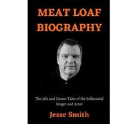 Meat Loaf Biography: The Life And Career Tales Of The Influential Singer And Actor