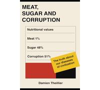 Meat, Sugar and Corruption: The Truth about our diseases of civilization!