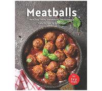 Meatballs Here, And There, Everywhere, The Cookbook: Easy Recipes To Remember