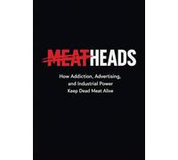MEATHEADS: How Addiction, Advertising, and Industrial Power Keep Dead Meat Alive