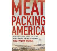 Meatpacking America: How Migration, Work, And Faith Unite And Divide The Heartland