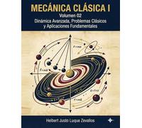 Mecánica Clásica I Volumen 2: Dinámica Avanzada, Problemas Clásicos y Aplicaciones Fundamentales
