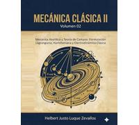 Mecánica Clásica II Volumen 02: Mecánica Analítica y Teoría de Campos: Formulación Lagrangiana, Hamiltoniana y Electrodinámica Clásica