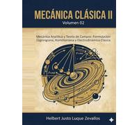 Mecánica Clásica II Volumen 02: Mecánica Analítica y Teoría de Campos: Formulación Lagrangiana, Hamiltoniana y Electrodinámica Clásica