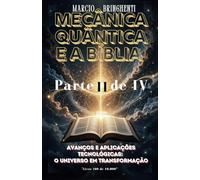 Mecânica Quântica e a Bíblia Parte II: Avanços e Aplicações Tecnológicas: O Universo em Transformação