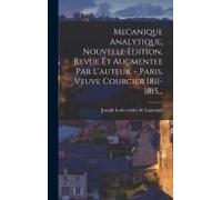 Mecanique Analytique, Nouvelle Edition, Revue Et Augmentee Par L'auteur. - Paris, Veuve Courcier 1811-1815...
