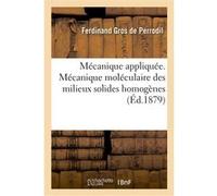 Mécanique appliquée. Mécanique moléculaire des milieux solides homogènes Ferdinand Gros de Perrodil (Auteur)