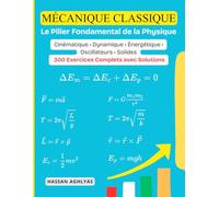 Mécanique Classique (Le Pilier Fondamental de la Physique): Cinématique • Dynamique • Énergétique • Oscillateurs • Solides - 300 Exercices Complets avec Solutions