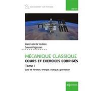 Mécanique classique Tome 1 - Cours et exercices corrigés - Tome 1: Lois de Newton, énergie, statique, gravitation