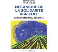 Mécanique de la solidarité agricole - Le récit méconnu des Cuma Sophie Orivel (Auteur), Lucie Suchet (Auteur)