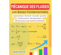 Mécanique des fluides (Les Bases Fondamentales): Hydrostatique • Bernoulli • Viscosité • Quantité de Mouvement • Aérodynamique - 200 Exercices avec Solutions Détaillées
