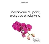 Mécanique du point, classique et relativiste - Max Brunel - Ellipses - broché - Scolaire / Universitaire