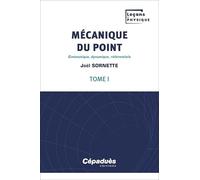 Mécanique du point. Tome 1 - Cinématique, dynamique, référentiels - Leçons de Physique