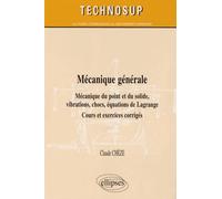 Mécanique Générale - Mécanique Du Point Et Du Solide, Vibrations, Chocs, Équations De Lagrange - Cours Et Exercices Corrigés