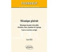 Mécanique générale - Mécanique du point et du solide, vibrations, chocs, équations de Lagrange - Cours, exercices et problèmes corrigés (niveau B) Claude Chèze (Auteur)