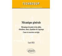 Mécanique générale - Mécanique du point et du solide, vibrations, chocs, équations de Lagrange - Cours, exercices et problèmes corrigés (niveau B) - Claude Chèze - Ellipses - broché - Scolaire / Unive