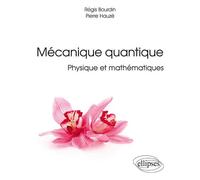 Mécanique quantique : physique et mathématiques - Régis Bourdin - Ellipses - broché - Scolaire / Universitaire
