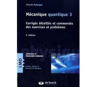 Mécanique Quantique - Tome 3, Corrigés Détaillés Et Commentés Des Exercices Et Problèmes