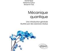 Mécanique quantique - Une introduction générale illustrée par des exercices résolus Daniel Baye (Auteur), Marianne Dufour (Auteur), Benjamin Fuks (Auteur)