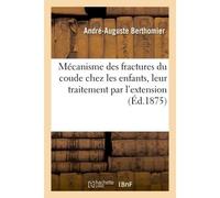 Mécanisme des fractures du coude chez les enfants, leur traitement par l'extension - Berthomier-A-A - Hachette Bnf - broché - Livre