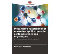 Mécanisme réactionnel et nouvelles applications de certaines réactions organiques: Un nouveau concept en chimie organique