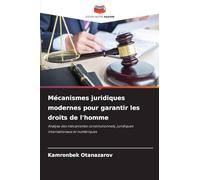 Mécanismes juridiques modernes pour garantir les droits de l'homme: Analyse des mécanismes constitutionnels, juridiques internationaux et numériques