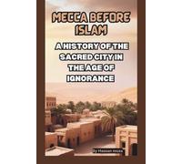 MECCA BEFORE ISLAM: A HISTORY OF THE SACRED CITY IN THE AGE OF IGNORANCE