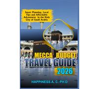 MECCA BUDGET TRAVEL GUIDE 2026: Smart Planning, Local Tips, and Affordable Adventures in the Holy City of Saudi Arabia