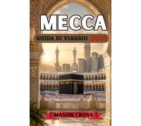MECCA GUIDA DI VIAGGIO 2026: Il cuore pulsante del pellegrinaggio e della preghiera. Il viaggio più sacro del mondo inizia qui. Immergetevi nella ... e nella profonda eredità della Mecca.