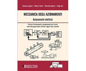 Meccanica degli azionamenti. Azionamenti elettrici. Principio di funzionamento, accoppiamento con il carico, scelta del gruppo motore-riduttore, leggi di moto, controllo