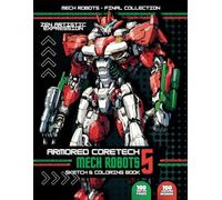 Mech Robots Coloring Book: "Armored CoreTech 5 Final Collection has 100 amazing designs and 100 sketch pages for lovers of mechanical giants.