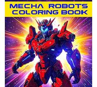 Mecha Robots Coloring Book: 50 Giant Mecha Robot Coloring Pages For Kids, Teens And Adults. Gift Idea For Armored Robots, Manga And Anime Lovers