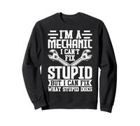 Mechanic - Can't Fix Stupid But I Can Fix What Stupid Does Sweatshirt