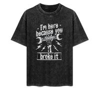 Mechanic I'm Here Because You Broke It T-Shirt Unisex Black Tee S