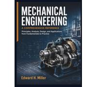 MECHANICAL ENGINEERING A COMPREHENSIVE REFERENCE: Principles, Analysis, Design, and Applications from Fundamentals to Practice