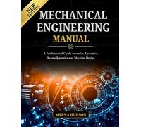 MECHANICAL ENGINEERING MANUAL: A Fundamental Guide to Statics, Dynamics, Thermodynamics, and Machine Design