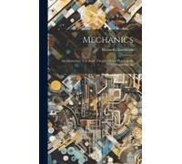 Mechanics: An Elementary Text-Book, Theoretical And Practical, For Colleges And Schools