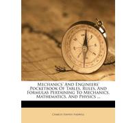 Mechanics' and Engineers' Pocketbook of Tables, Rules, and Formulas Pertaining to Mechanics, Mathematics, and Physics ...