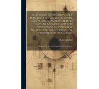 Mechanics' Geometry, Plainly Teaching The Carpenter, Joiner, Mason, Metal-Plate Worker, In Fact The Artisan In Any And Every Branch Of Industry Whatsoever, The Constructive Principles Of His Calling.