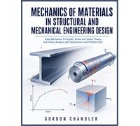 MECHANICS OF MATERIALS IN STRUCTURAL AND MECHANICAL ENGINEERING DESIGN: Solid Mechanics Principles, Stress and Strain Theory, and Failure Analysis with Applications and Problem Sets