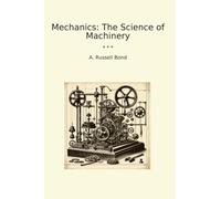 Mechanics: The Science of Machinery (Classic Books)