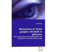 Mechanisms Of Retinal Ganglion Cell Death In Glaucoma: New Approaches To The Pathogenesis And Treatment Of The Silent Thief Of Sight